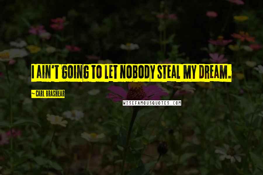 Carl Brashear Quotes: I ain't going to let nobody steal my dream.