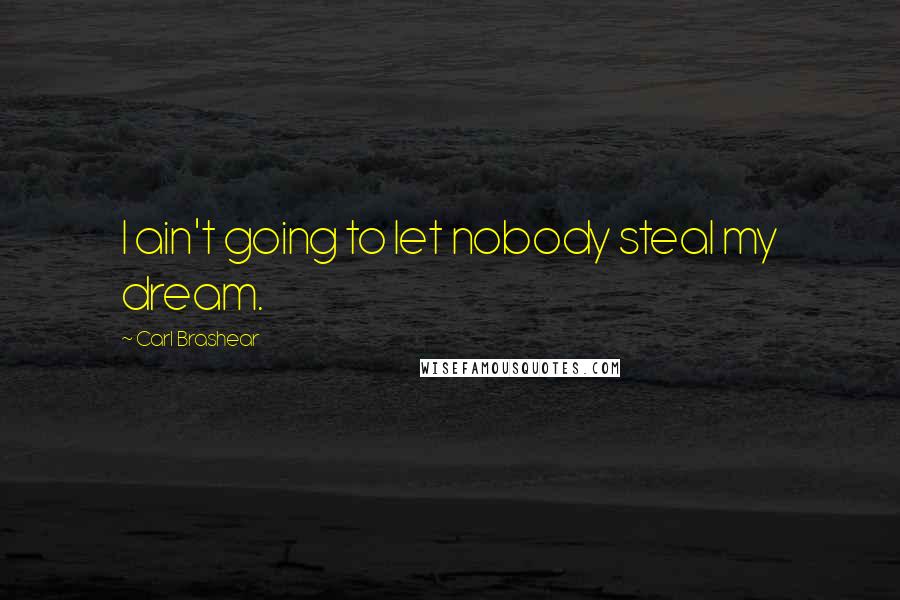 Carl Brashear Quotes: I ain't going to let nobody steal my dream.