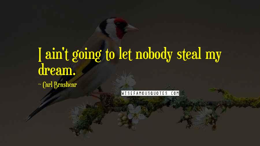 Carl Brashear Quotes: I ain't going to let nobody steal my dream.