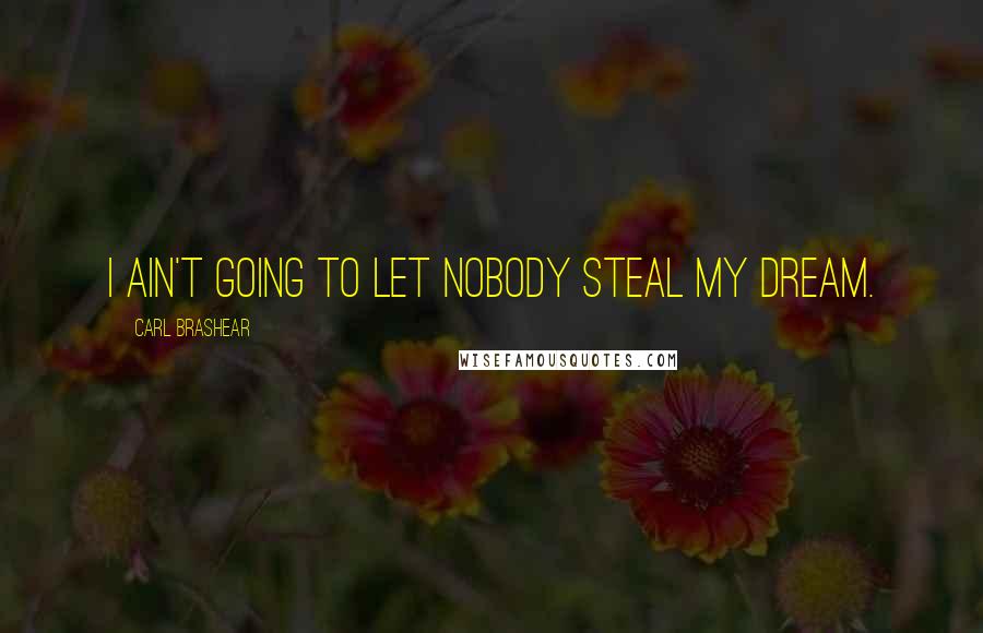 Carl Brashear Quotes: I ain't going to let nobody steal my dream.