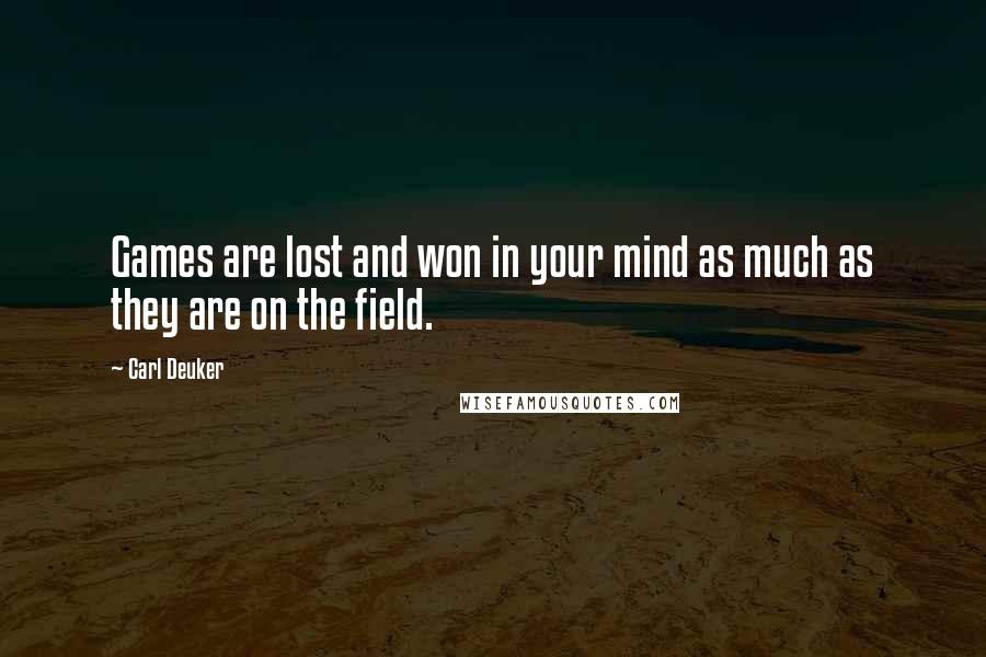 Carl Deuker Quotes: Games are lost and won in your mind as much as they are on the field.