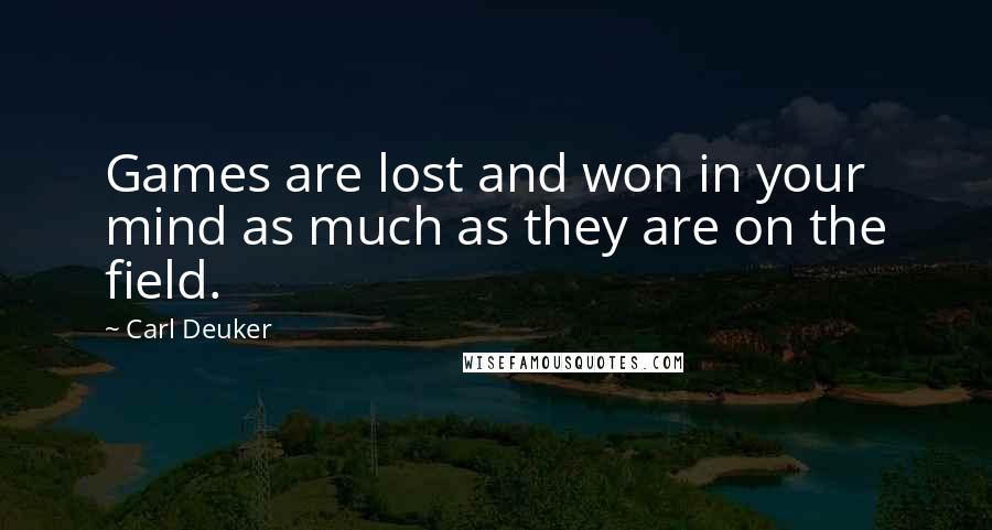 Carl Deuker Quotes: Games are lost and won in your mind as much as they are on the field.