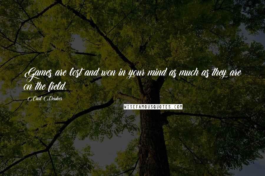 Carl Deuker Quotes: Games are lost and won in your mind as much as they are on the field.