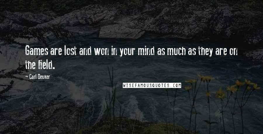 Carl Deuker Quotes: Games are lost and won in your mind as much as they are on the field.