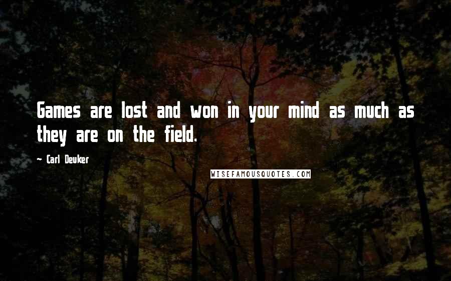 Carl Deuker Quotes: Games are lost and won in your mind as much as they are on the field.