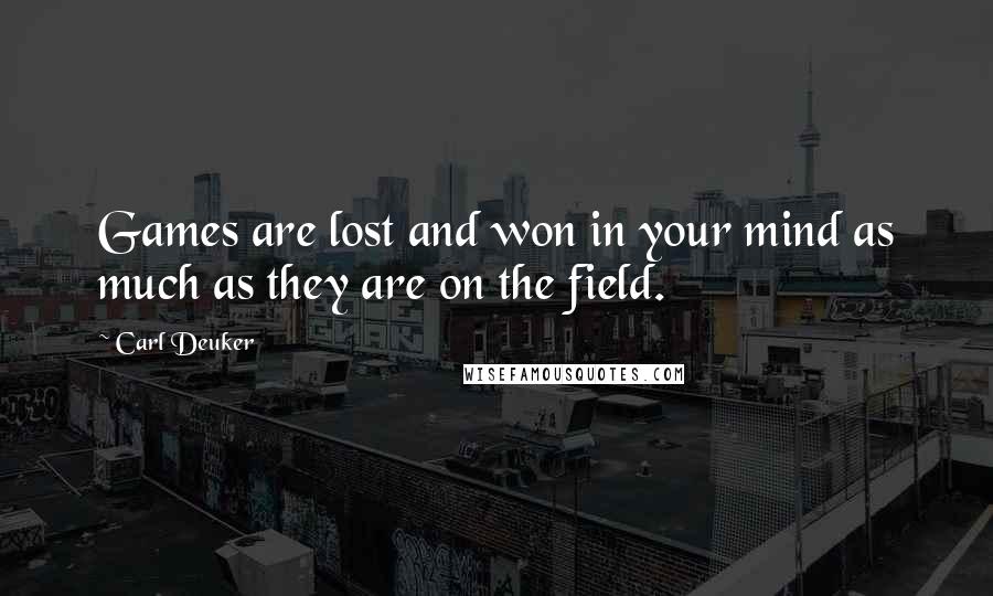 Carl Deuker Quotes: Games are lost and won in your mind as much as they are on the field.