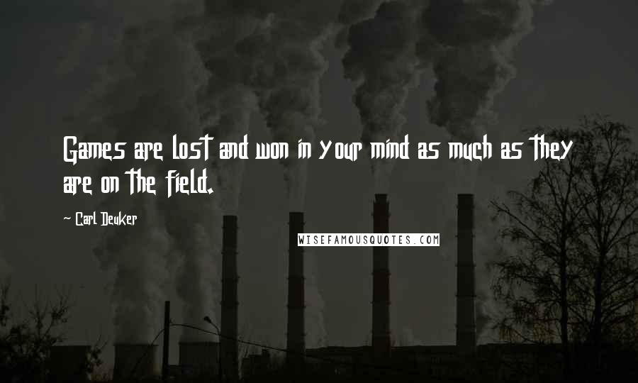 Carl Deuker Quotes: Games are lost and won in your mind as much as they are on the field.