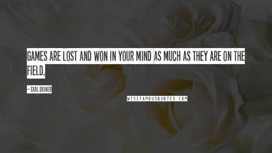 Carl Deuker Quotes: Games are lost and won in your mind as much as they are on the field.