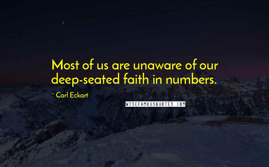 Carl Eckart Quotes: Most of us are unaware of our deep-seated faith in numbers.