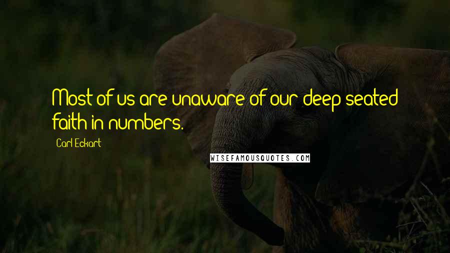 Carl Eckart Quotes: Most of us are unaware of our deep-seated faith in numbers.