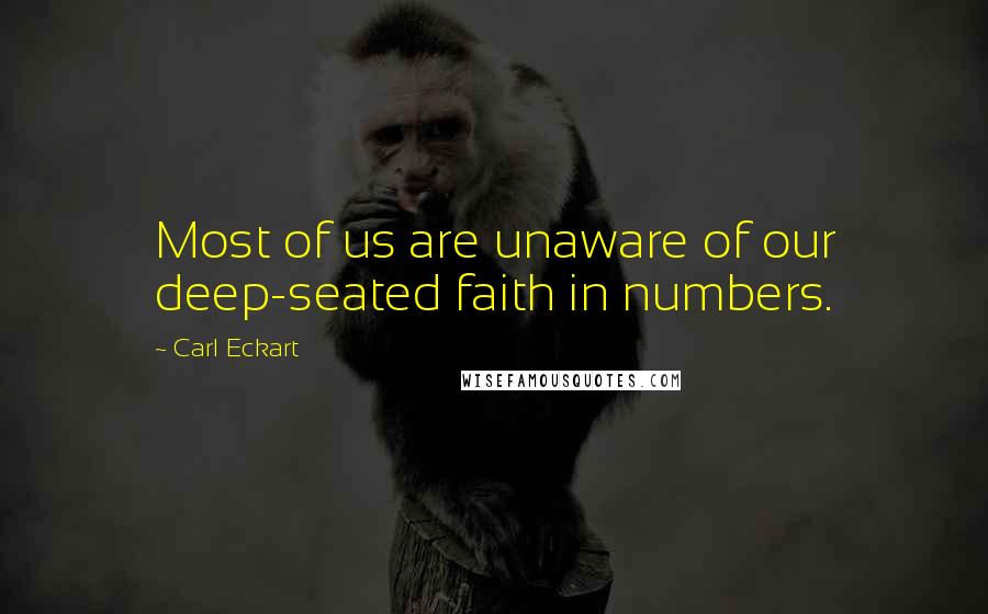 Carl Eckart Quotes: Most of us are unaware of our deep-seated faith in numbers.