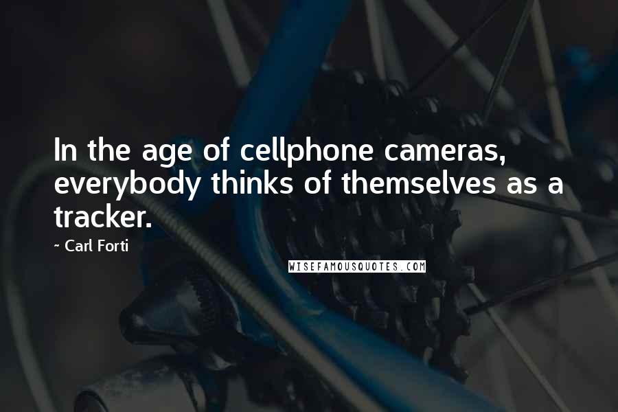 Carl Forti Quotes: In the age of cellphone cameras, everybody thinks of themselves as a tracker.