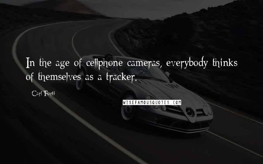 Carl Forti Quotes: In the age of cellphone cameras, everybody thinks of themselves as a tracker.