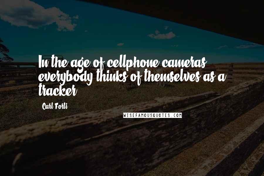 Carl Forti Quotes: In the age of cellphone cameras, everybody thinks of themselves as a tracker.