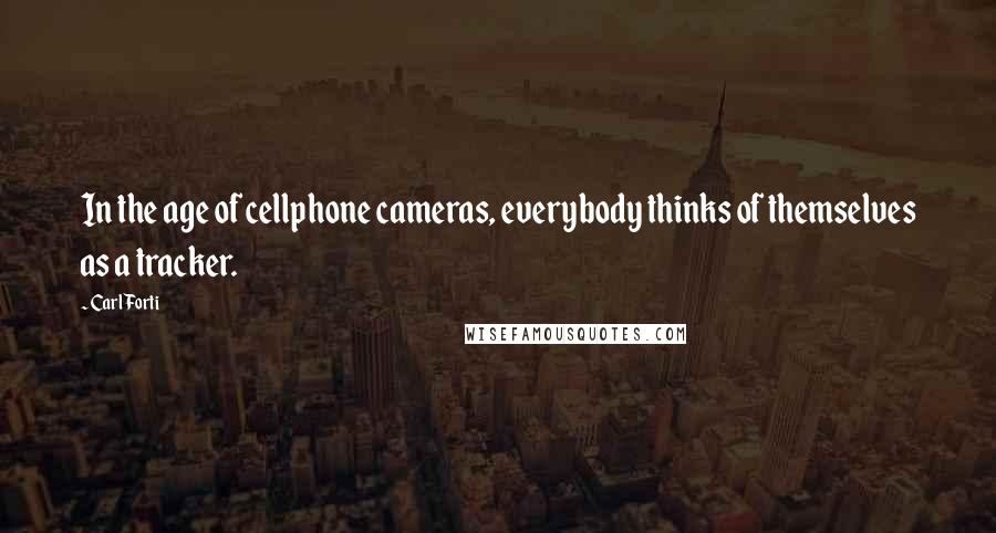 Carl Forti Quotes: In the age of cellphone cameras, everybody thinks of themselves as a tracker.