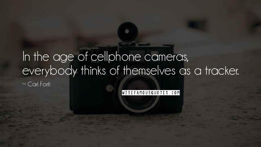 Carl Forti Quotes: In the age of cellphone cameras, everybody thinks of themselves as a tracker.