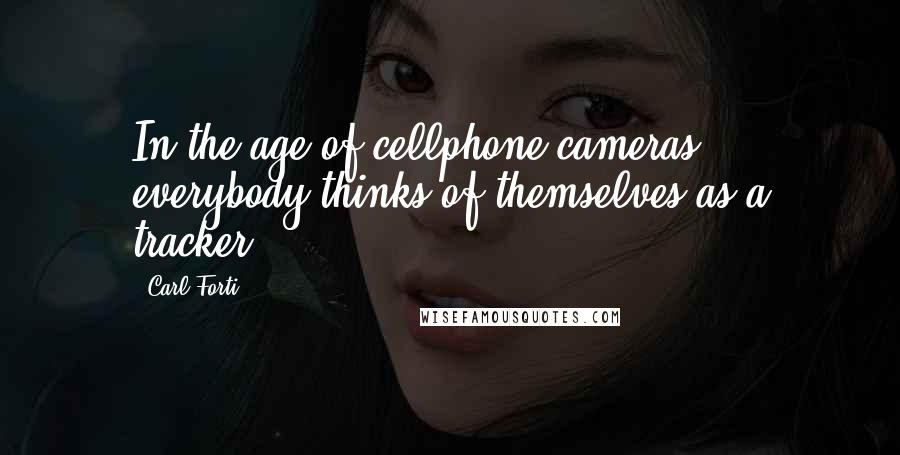 Carl Forti Quotes: In the age of cellphone cameras, everybody thinks of themselves as a tracker.