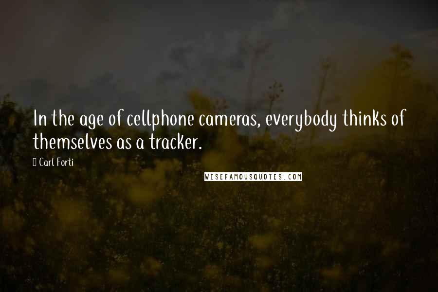 Carl Forti Quotes: In the age of cellphone cameras, everybody thinks of themselves as a tracker.