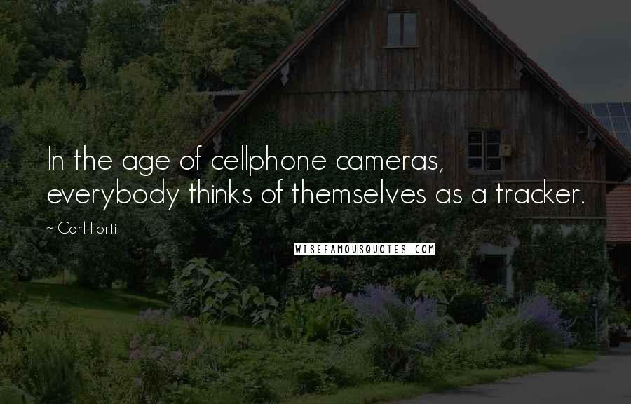 Carl Forti Quotes: In the age of cellphone cameras, everybody thinks of themselves as a tracker.