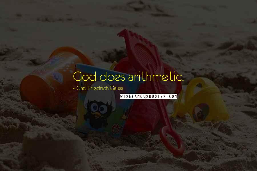 Carl Friedrich Gauss Quotes: God does arithmetic.