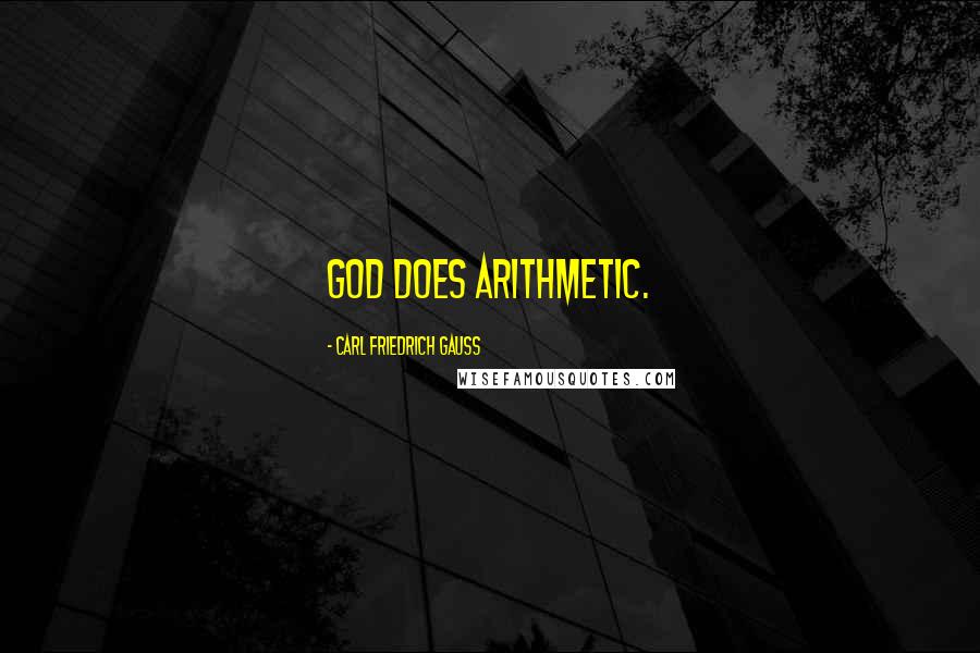 Carl Friedrich Gauss Quotes: God does arithmetic.