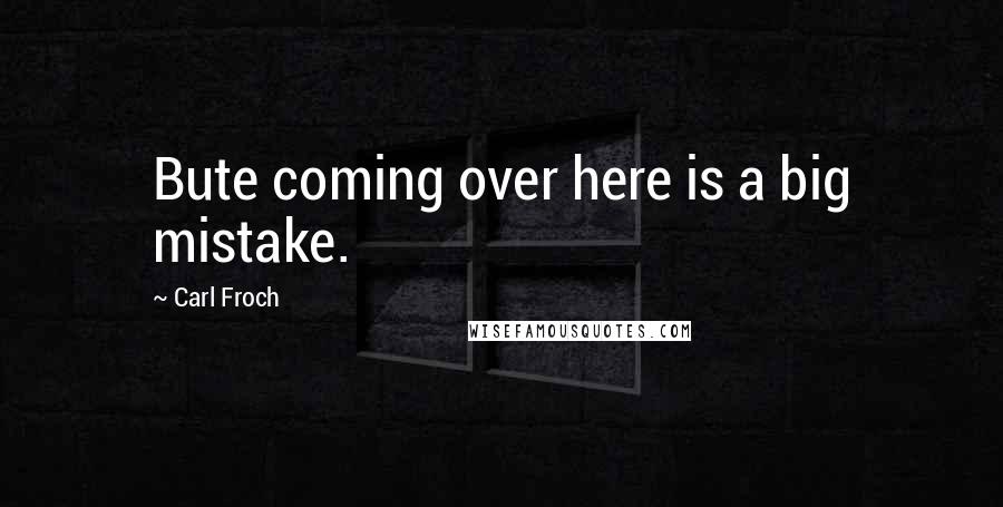 Carl Froch Quotes: Bute coming over here is a big mistake.