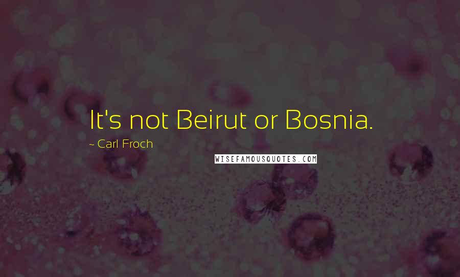 Carl Froch Quotes: It's not Beirut or Bosnia.