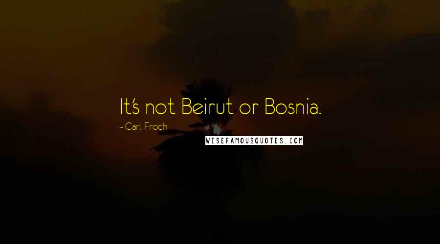 Carl Froch Quotes: It's not Beirut or Bosnia.