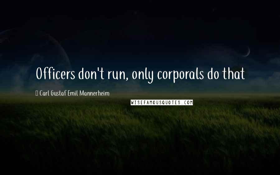 Carl Gustaf Emil Mannerheim Quotes: Officers don't run, only corporals do that