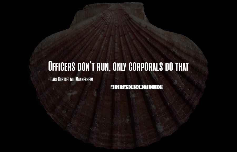 Carl Gustaf Emil Mannerheim Quotes: Officers don't run, only corporals do that