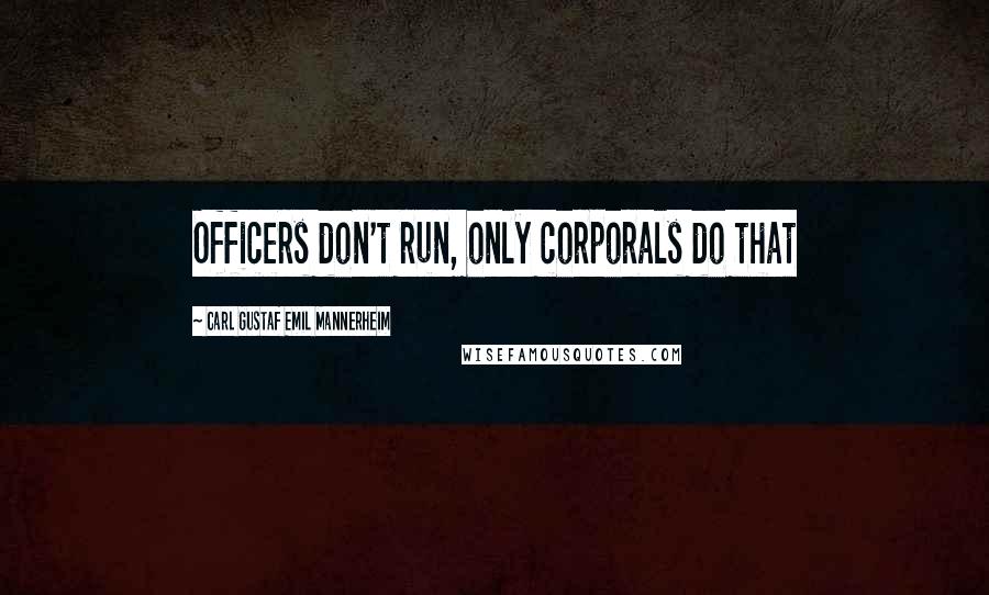 Carl Gustaf Emil Mannerheim Quotes: Officers don't run, only corporals do that