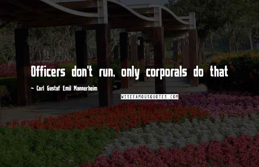 Carl Gustaf Emil Mannerheim Quotes: Officers don't run, only corporals do that