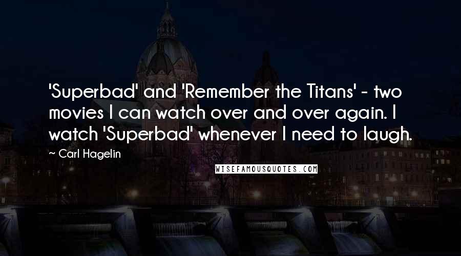 Carl Hagelin Quotes: 'Superbad' and 'Remember the Titans' - two movies I can watch over and over again. I watch 'Superbad' whenever I need to laugh.