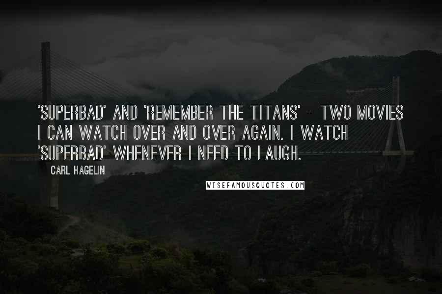 Carl Hagelin Quotes: 'Superbad' and 'Remember the Titans' - two movies I can watch over and over again. I watch 'Superbad' whenever I need to laugh.