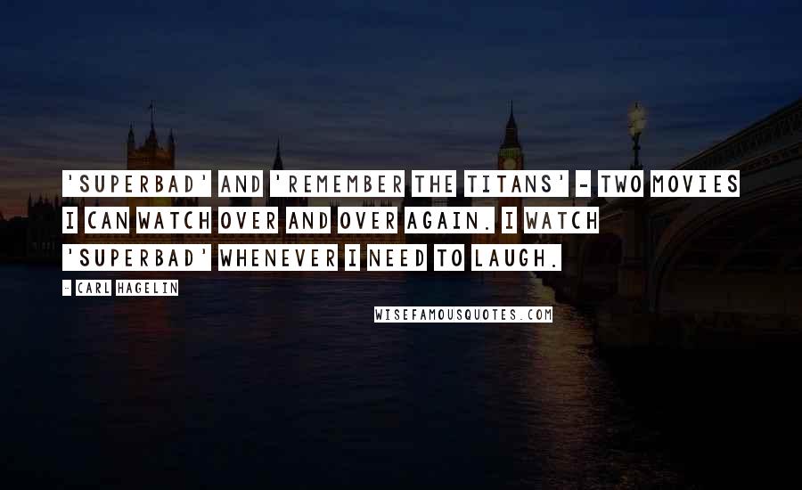 Carl Hagelin Quotes: 'Superbad' and 'Remember the Titans' - two movies I can watch over and over again. I watch 'Superbad' whenever I need to laugh.