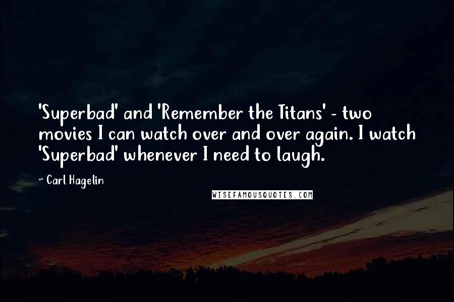 Carl Hagelin Quotes: 'Superbad' and 'Remember the Titans' - two movies I can watch over and over again. I watch 'Superbad' whenever I need to laugh.