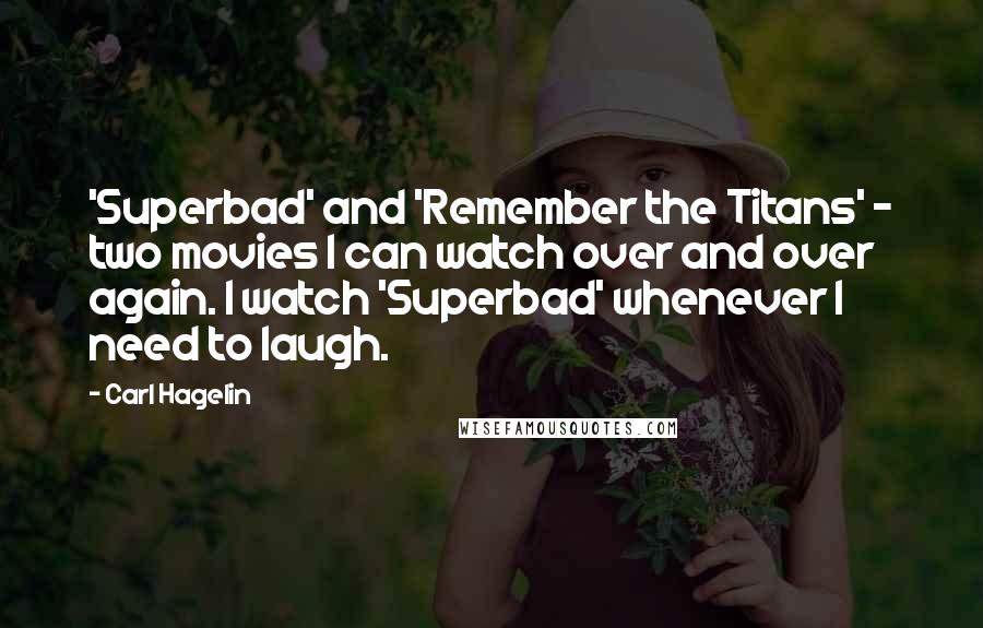 Carl Hagelin Quotes: 'Superbad' and 'Remember the Titans' - two movies I can watch over and over again. I watch 'Superbad' whenever I need to laugh.