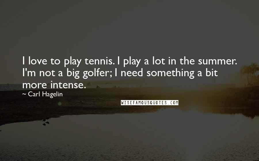 Carl Hagelin Quotes: I love to play tennis. I play a lot in the summer. I'm not a big golfer; I need something a bit more intense.