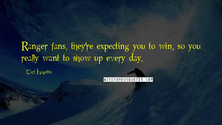 Carl Hagelin Quotes: Ranger fans, they're expecting you to win, so you really want to show up every day.