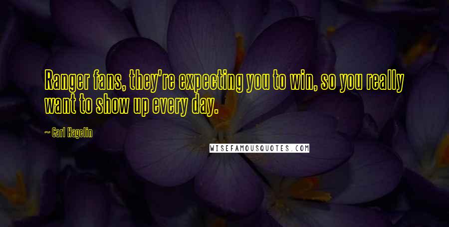 Carl Hagelin Quotes: Ranger fans, they're expecting you to win, so you really want to show up every day.