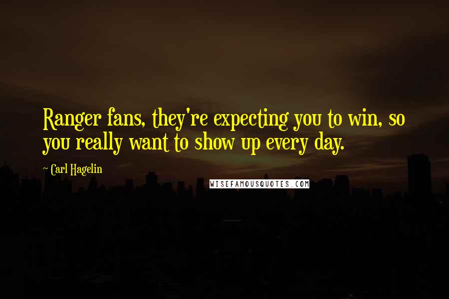 Carl Hagelin Quotes: Ranger fans, they're expecting you to win, so you really want to show up every day.