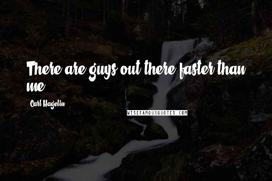 Carl Hagelin Quotes: There are guys out there faster than me.