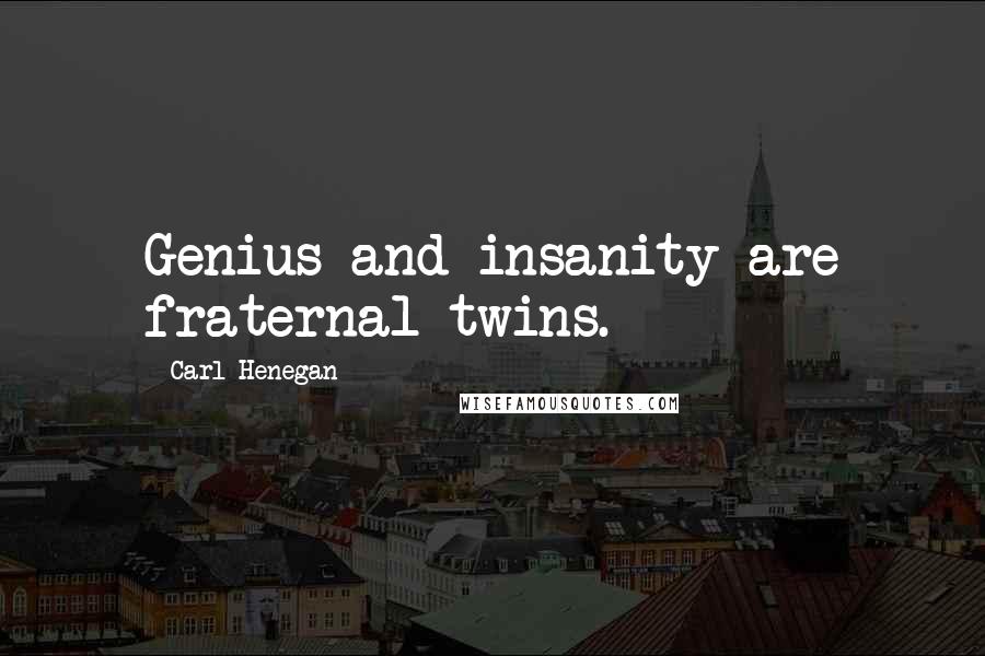 Carl Henegan Quotes: Genius and insanity are fraternal twins.