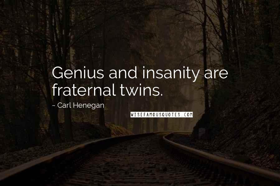 Carl Henegan Quotes: Genius and insanity are fraternal twins.