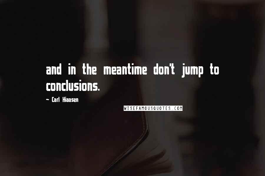 Carl Hiaasen Quotes: and in the meantime don't jump to conclusions.