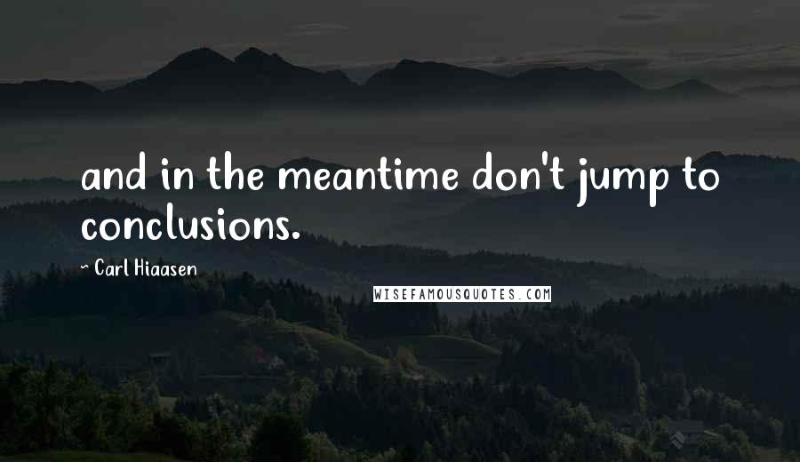 Carl Hiaasen Quotes: and in the meantime don't jump to conclusions.