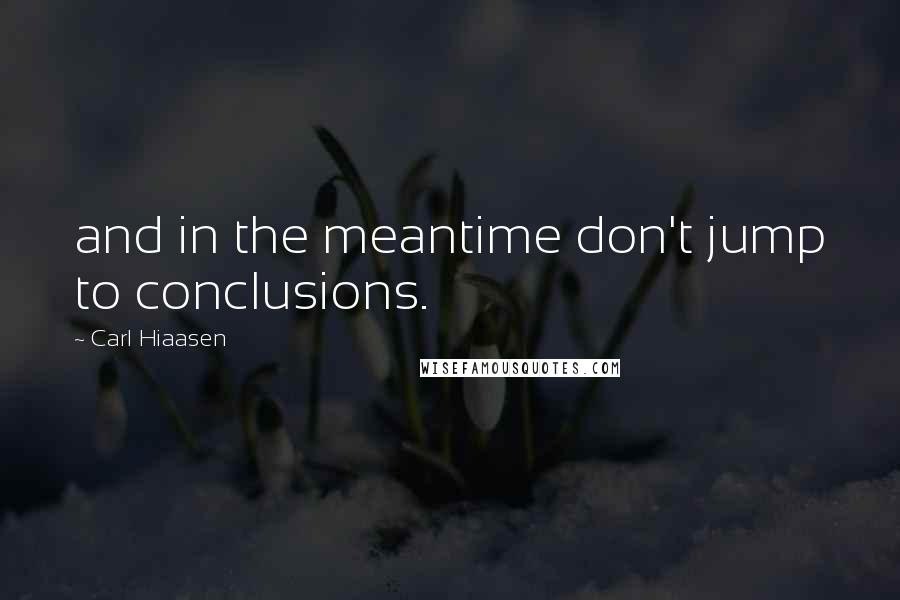 Carl Hiaasen Quotes: and in the meantime don't jump to conclusions.