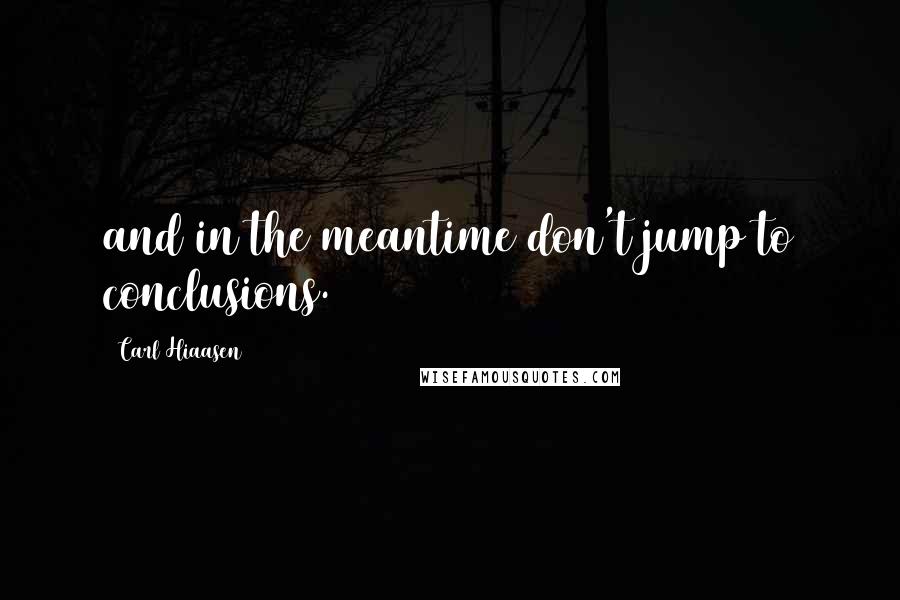 Carl Hiaasen Quotes: and in the meantime don't jump to conclusions.