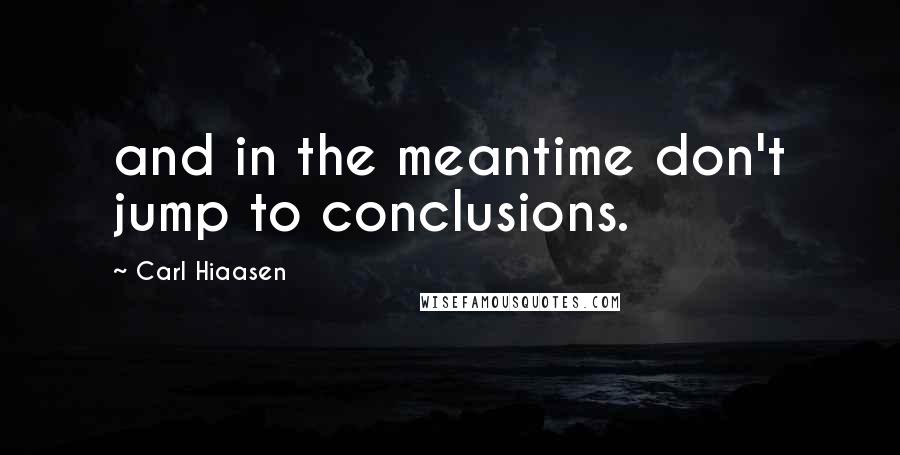 Carl Hiaasen Quotes: and in the meantime don't jump to conclusions.