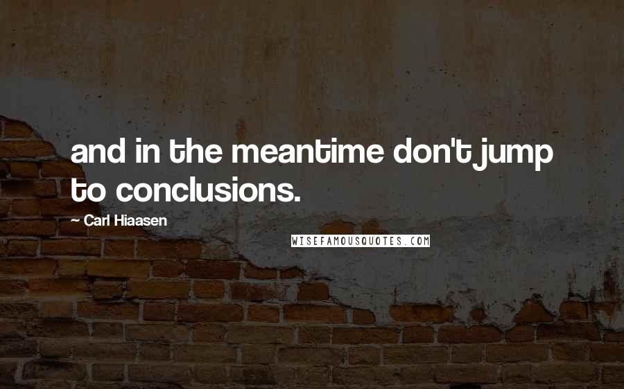 Carl Hiaasen Quotes: and in the meantime don't jump to conclusions.